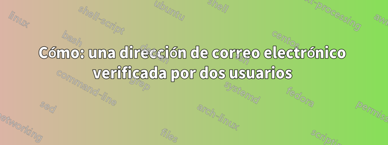 Cómo: una dirección de correo electrónico verificada por dos usuarios