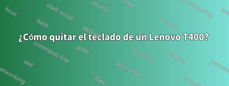 ¿Cómo quitar el teclado de un Lenovo T400?