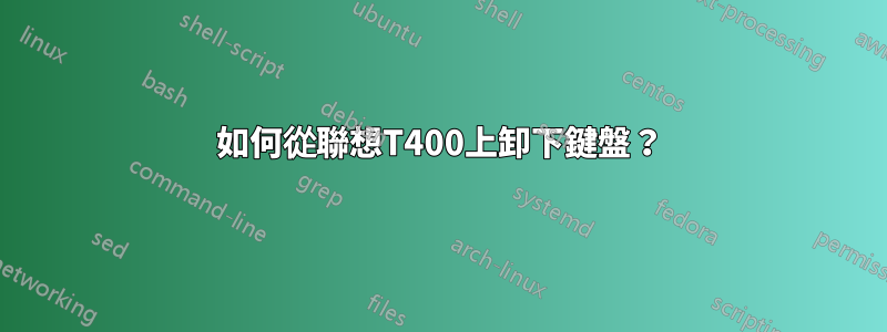 如何從聯想T400上卸下鍵盤？