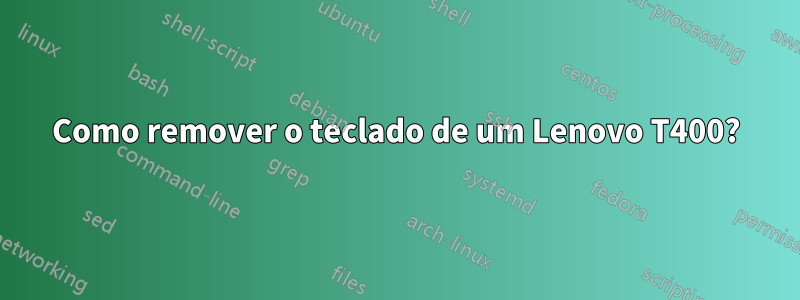 Como remover o teclado de um Lenovo T400?