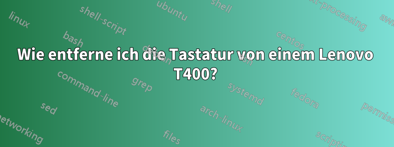 Wie entferne ich die Tastatur von einem Lenovo T400?