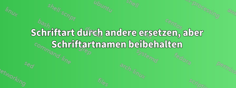 Schriftart durch andere ersetzen, aber Schriftartnamen beibehalten