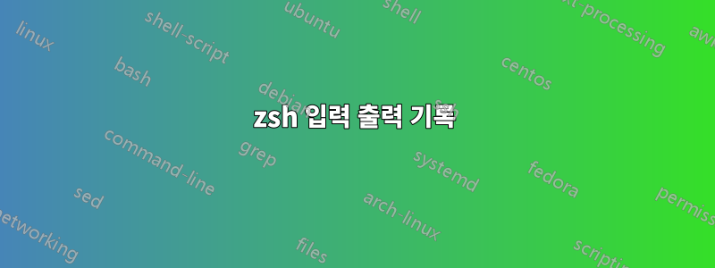 zsh 입력 출력 기록