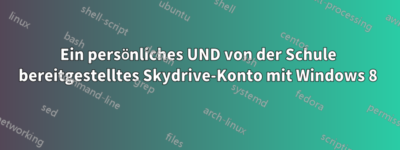 Ein persönliches UND von der Schule bereitgestelltes Skydrive-Konto mit Windows 8