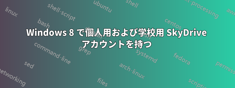 Windows 8 で個人用および学校用 SkyDrive アカウントを持つ