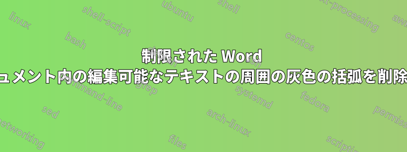 制限された Word ドキュメント内の編集可能なテキストの周囲の灰色の括弧を削除する