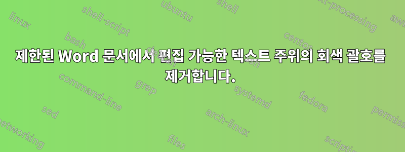 제한된 Word 문서에서 편집 가능한 텍스트 주위의 회색 괄호를 제거합니다.