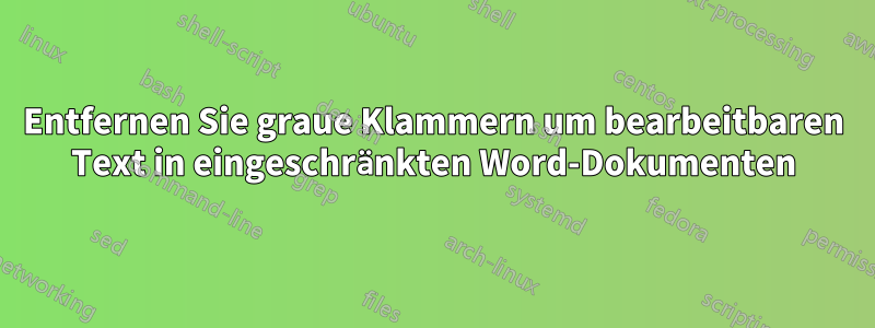 Entfernen Sie graue Klammern um bearbeitbaren Text in eingeschränkten Word-Dokumenten