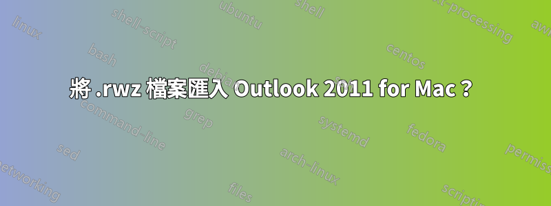 將 .rwz 檔案匯入 Outlook 2011 for Mac？