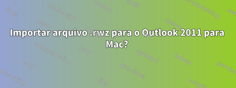 Importar arquivo .rwz para o Outlook 2011 para Mac?