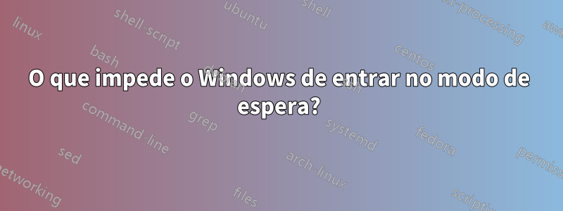 O que impede o Windows de entrar no modo de espera?