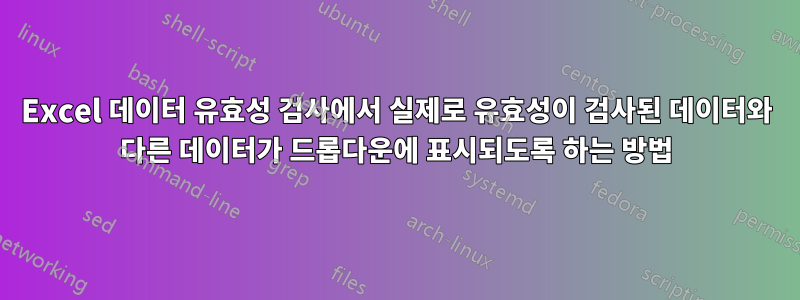 Excel 데이터 유효성 검사에서 실제로 유효성이 검사된 데이터와 다른 데이터가 드롭다운에 표시되도록 하는 방법