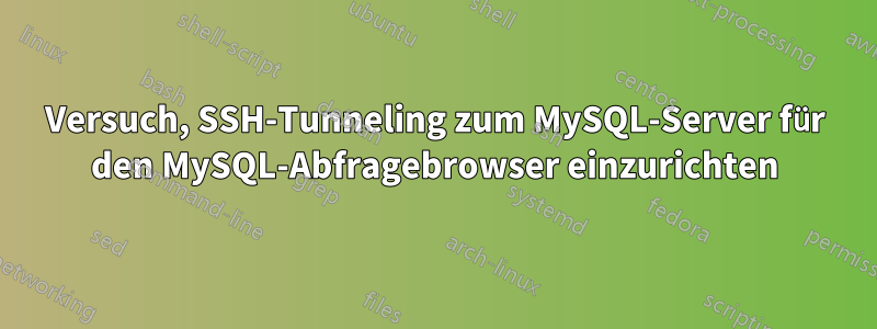 Versuch, SSH-Tunneling zum MySQL-Server für den MySQL-Abfragebrowser einzurichten