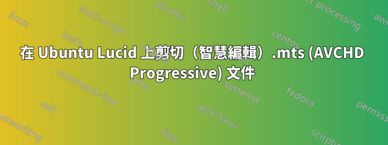 在 Ubuntu Lucid 上剪切（智慧編輯）.mts (AVCHD Progressive) 文件