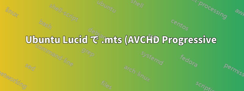 Ubuntu Lucid で .mts (AVCHD Progressive) ファイルをカット (スマート編集) する