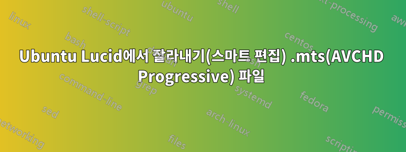 Ubuntu Lucid에서 잘라내기(스마트 편집) .mts(AVCHD Progressive) 파일