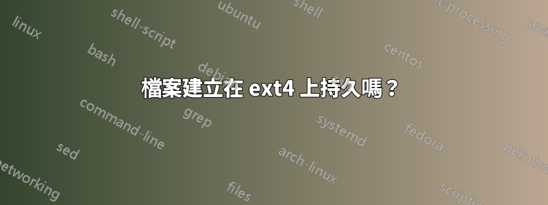 檔案建立在 ext4 上持久嗎？