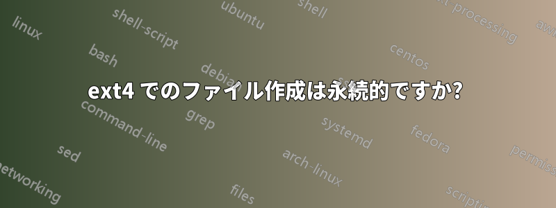 ext4 でのファイル作成は永続的ですか?