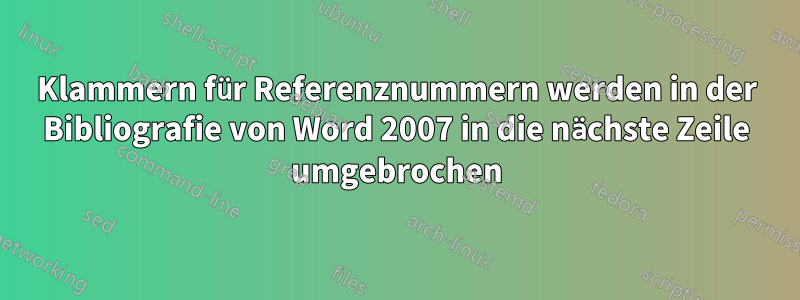 Klammern für Referenznummern werden in der Bibliografie von Word 2007 in die nächste Zeile umgebrochen