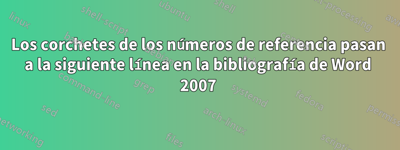 Los corchetes de los números de referencia pasan a la siguiente línea en la bibliografía de Word 2007