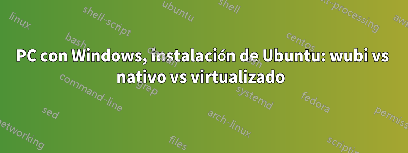 PC con Windows, instalación de Ubuntu: wubi vs nativo vs virtualizado 