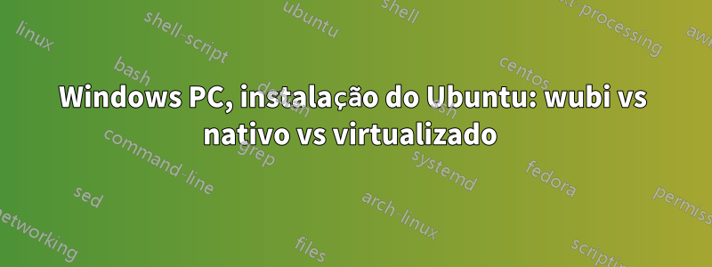 Windows PC, instalação do Ubuntu: wubi vs nativo vs virtualizado 