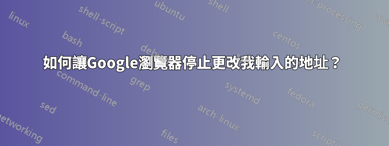 如何讓Google瀏覽器停止更改我輸入的地址？