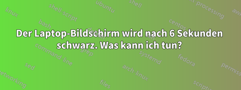 Der Laptop-Bildschirm wird nach 6 Sekunden schwarz. Was kann ich tun?