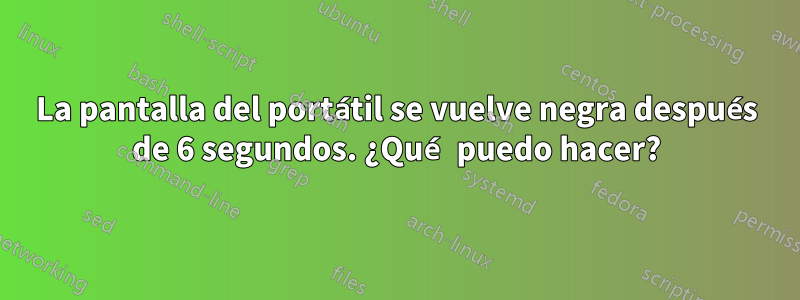 La pantalla del portátil se vuelve negra después de 6 segundos. ¿Qué puedo hacer?