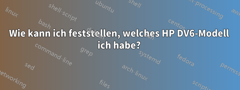 Wie kann ich feststellen, welches HP DV6-Modell ich habe?