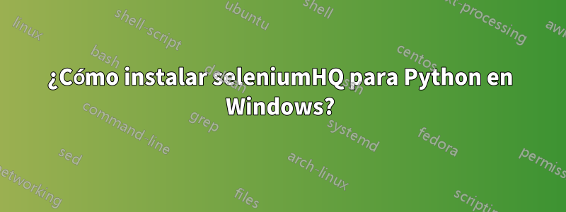 ¿Cómo instalar seleniumHQ para Python en Windows?