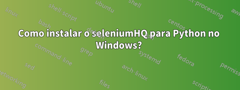 Como instalar o seleniumHQ para Python no Windows?