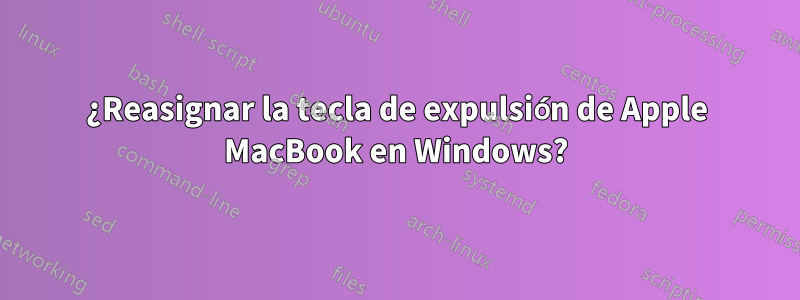 ¿Reasignar la tecla de expulsión de Apple MacBook en Windows?