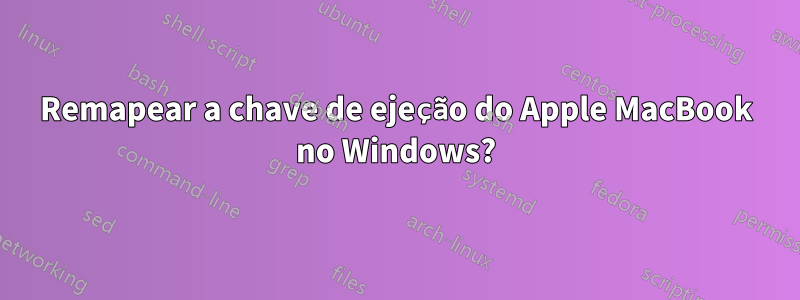 Remapear a chave de ejeção do Apple MacBook no Windows?