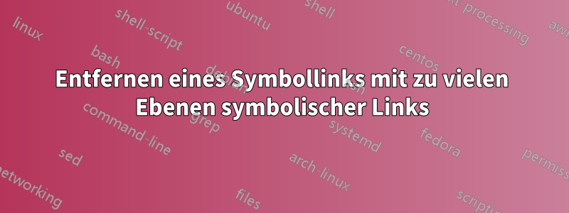 Entfernen eines Symbollinks mit zu vielen Ebenen symbolischer Links