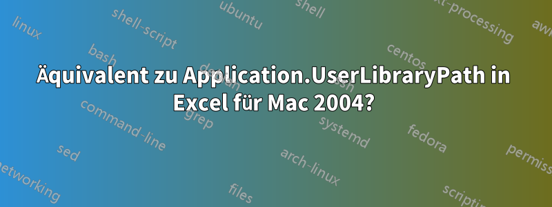 Äquivalent zu Application.UserLibraryPath in Excel für Mac 2004?