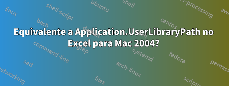 Equivalente a Application.UserLibraryPath no Excel para Mac 2004?