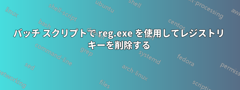 バッチ スクリプトで reg.exe を使用してレジストリ キーを削除する