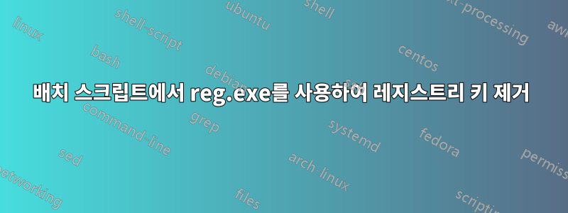 배치 스크립트에서 reg.exe를 사용하여 레지스트리 키 제거