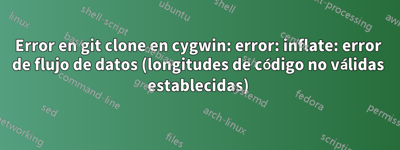 Error en git clone en cygwin: error: inflate: error de flujo de datos (longitudes de código no válidas establecidas)