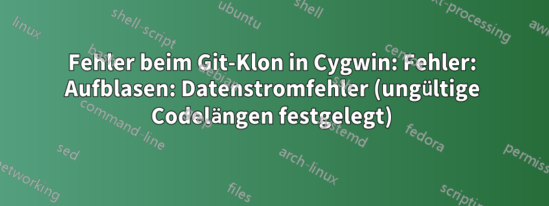 Fehler beim Git-Klon in Cygwin: Fehler: Aufblasen: Datenstromfehler (ungültige Codelängen festgelegt)