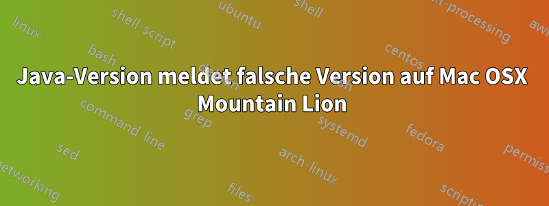 Java-Version meldet falsche Version auf Mac OSX Mountain Lion