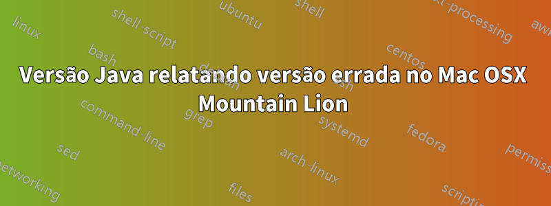 Versão Java relatando versão errada no Mac OSX Mountain Lion