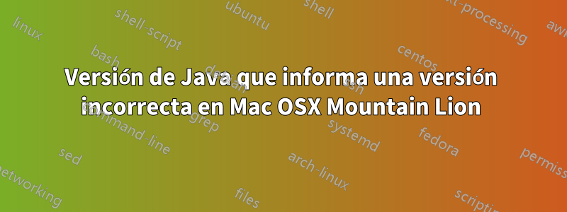 Versión de Java que informa una versión incorrecta en Mac OSX Mountain Lion