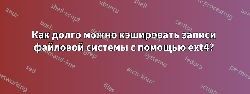 Как долго можно кэшировать записи файловой системы с помощью ext4?