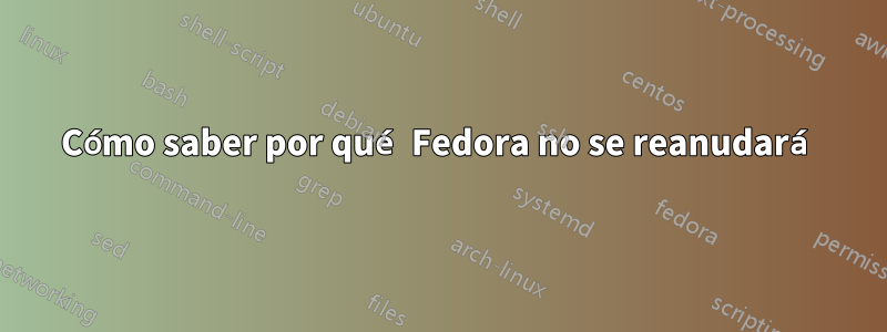 Cómo saber por qué Fedora no se reanudará