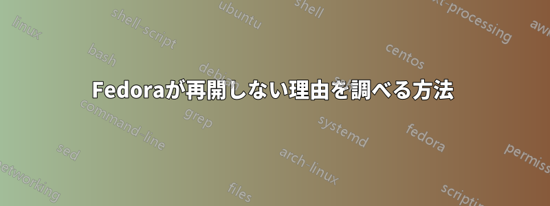 Fedoraが再開しない理由を調べる方法