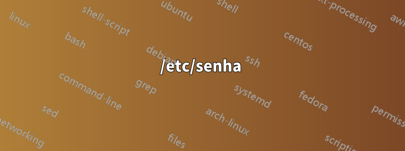 /etc/senha