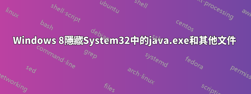 Windows 8隱藏System32中的java.exe和其他文件