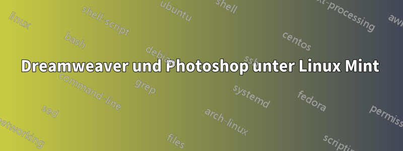 Dreamweaver und Photoshop unter Linux Mint